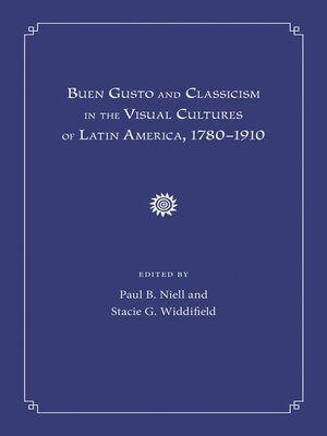 cover image of Buen Gusto and Classicism in the Visual Cultures of Latin America, 1780-1910